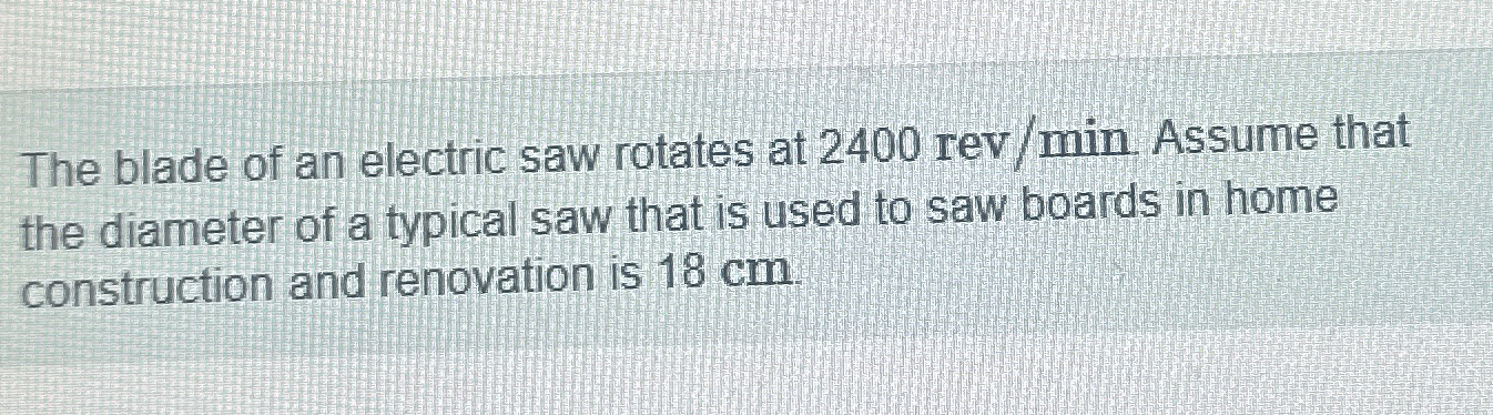 The blade of an electric saw rotates at 2 4 0 0 r