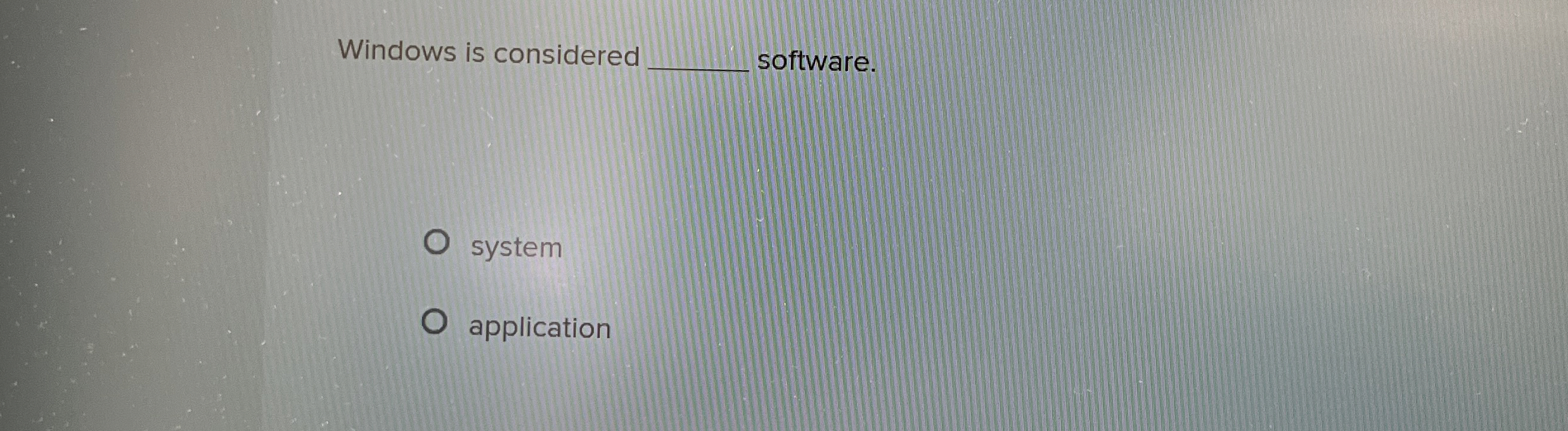 Windows is considered software. system application