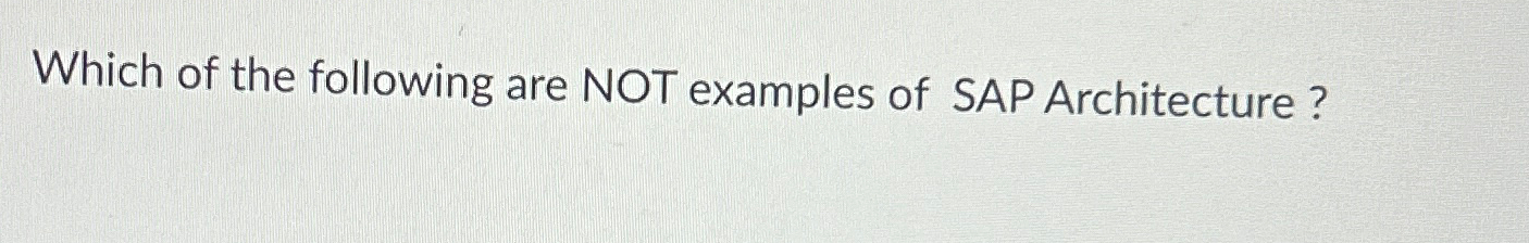 Which of the following are NOT examples of SAP