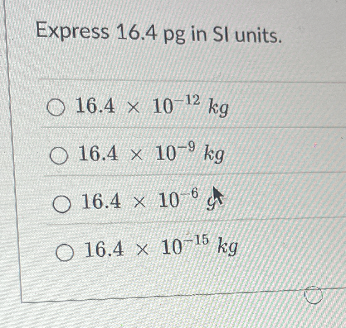 Express 1 6 . 4 pg in SI units. 1 6 . 4 1 0 - 1 2