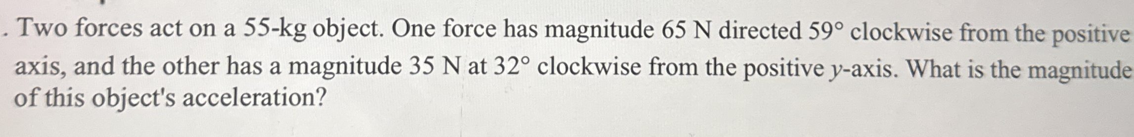 Two forces act on a 5 5 - k g object. One force