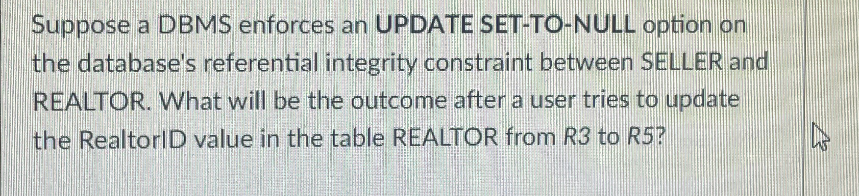 Suppose a DBMS enforces an UPDATE SET - TO - NULL