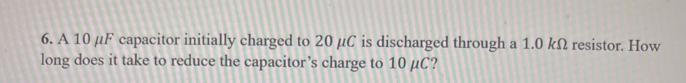 A 1 0 F capacitor initially charged to 2 0 C is