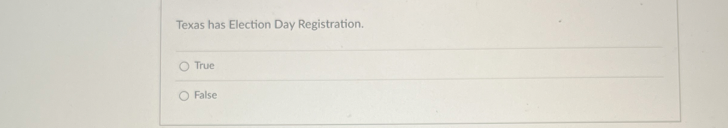 Texas has Election Day Registration. True False