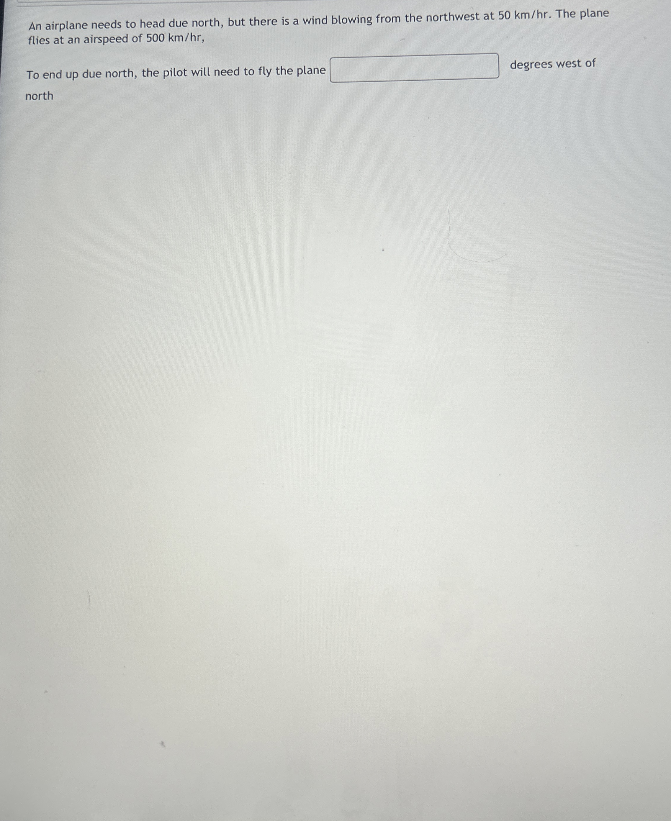 An airplane needs to head due north, but there is