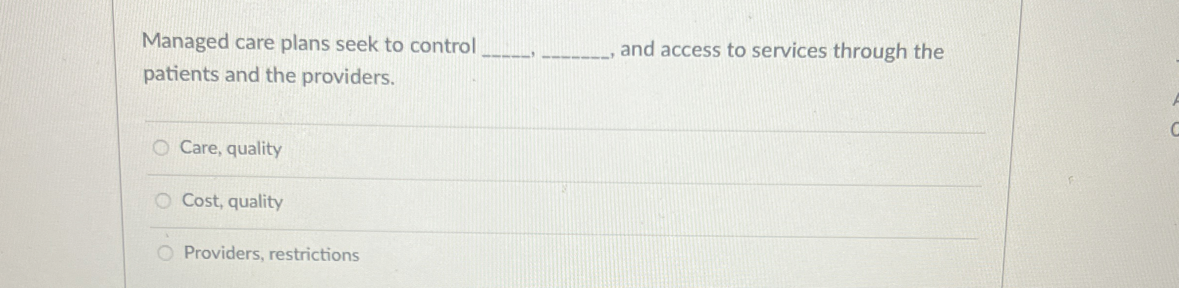 Managed care plans seek to control q , q , , and