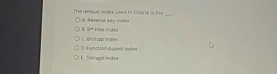The default inder used in Oracle is the A .