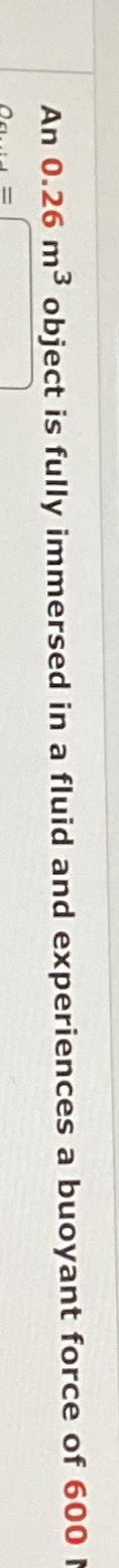 An 0 . 2 6 m 3 object is fully immersed in a