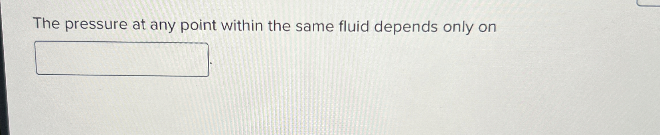 The pressure at any point within the same fluid