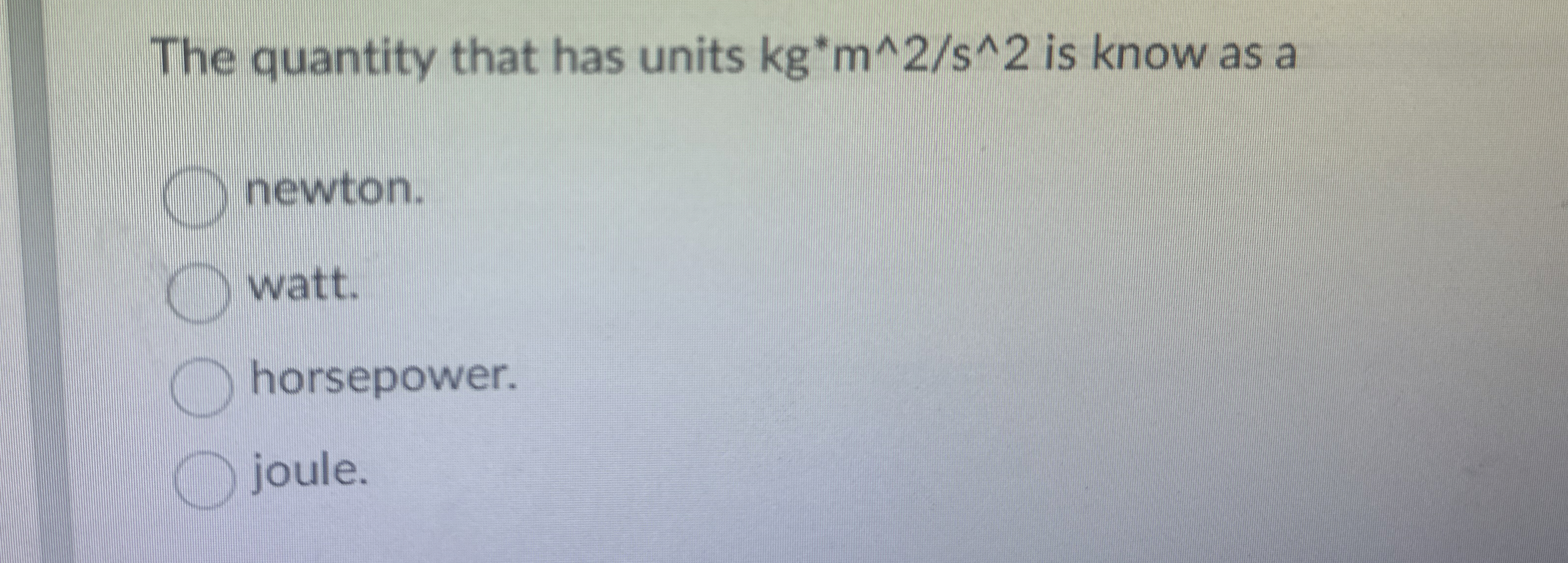 The quantity that has units k g * * m 2 s 2 is