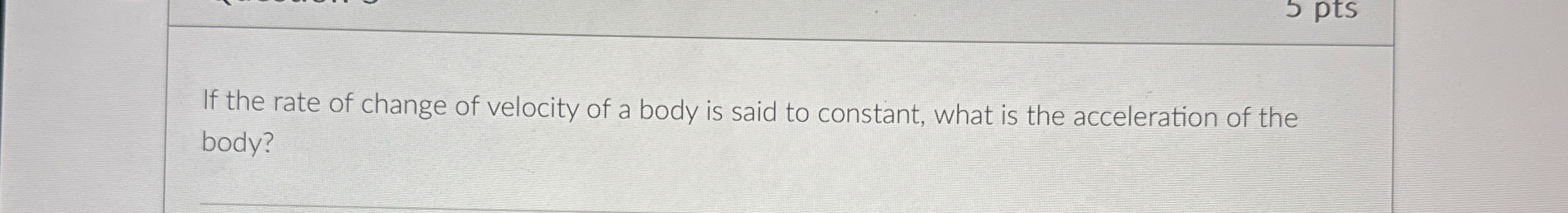 If the rate of change of velocity of a body is