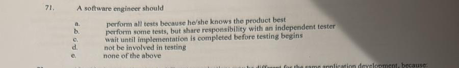 7 1 . A software engincer should a . perform all