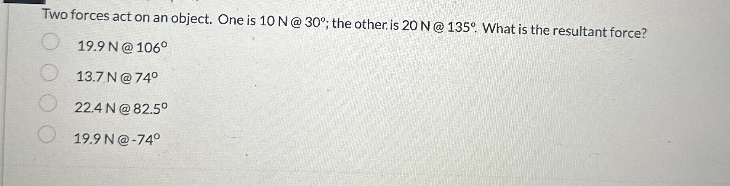 Two forces act on an object. One is 1 0 N @ 3 0 ;