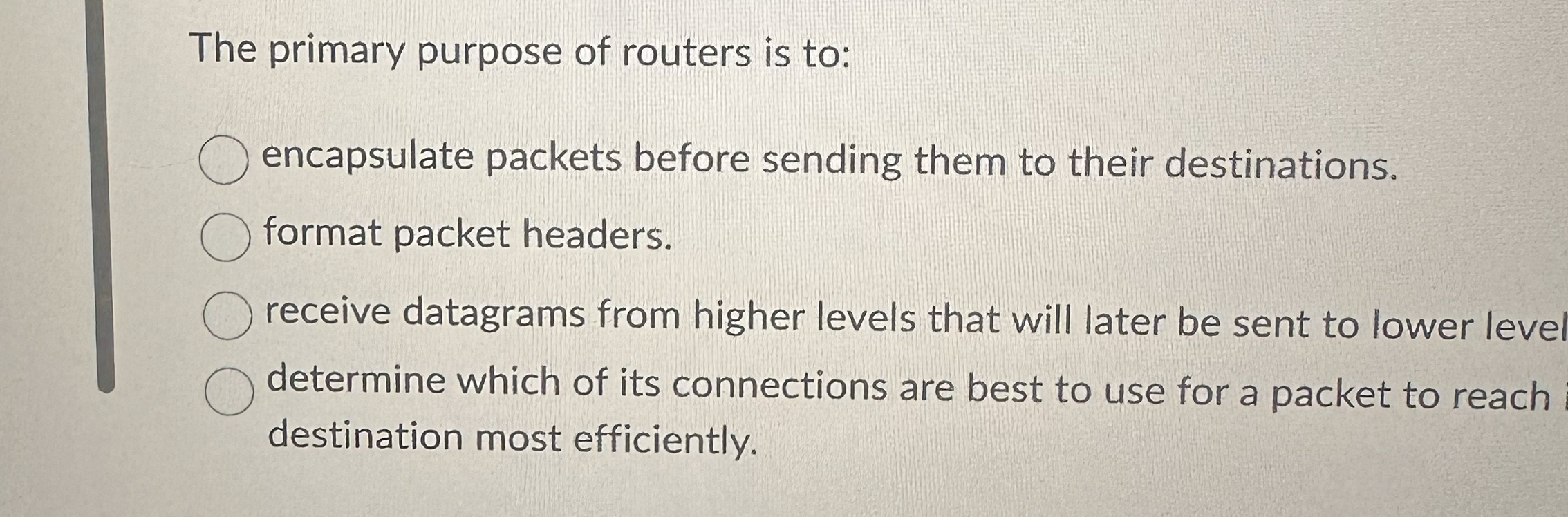 The primary purpose of routers is to: encapsulate