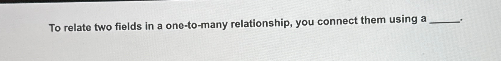 To relate two fields in a one - to - many