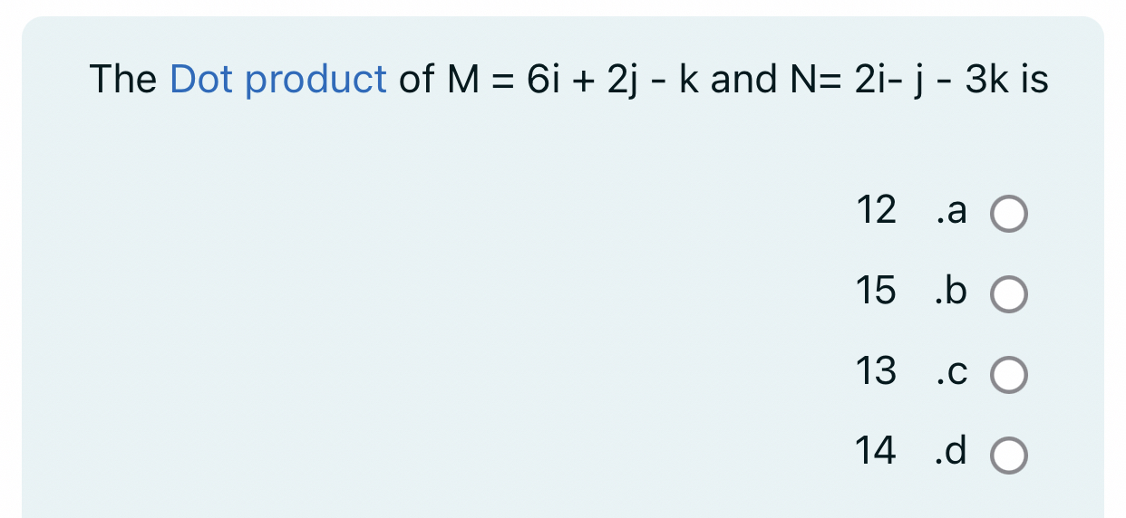 The Dot product of M = 6 i + 2 j - k and N = 2 i