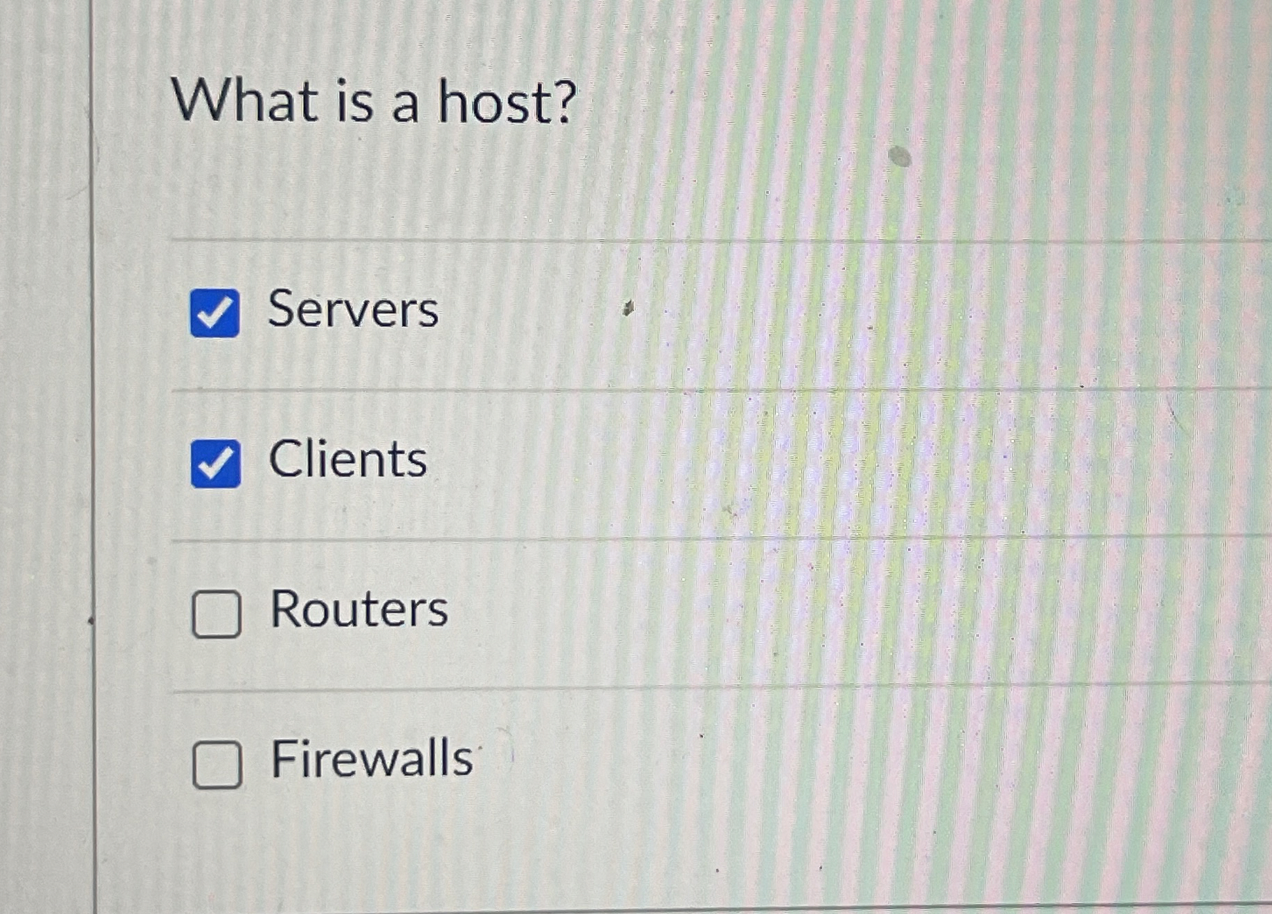 What is a host? Servers Clients Routers Firewalls