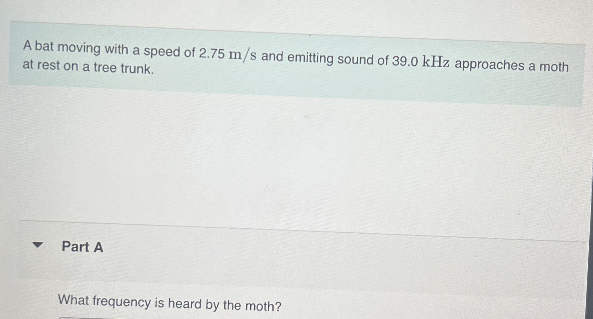 A bat moving with a speed of 2 . 7 5 m s and