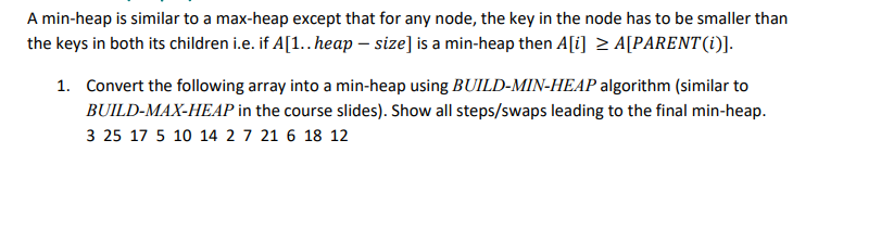 A min - heap is similar to a max - heap except