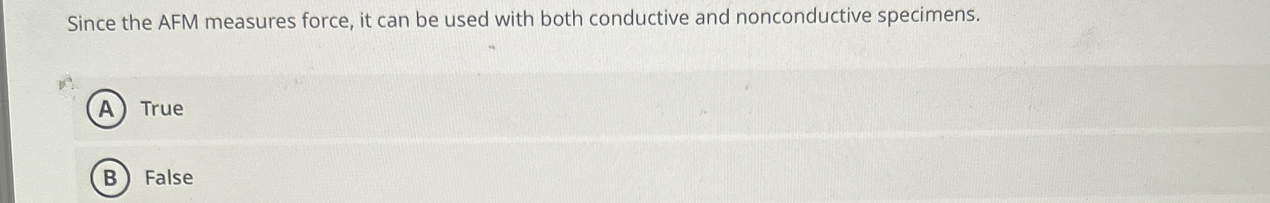 Since the AFM measures force, it can be used with