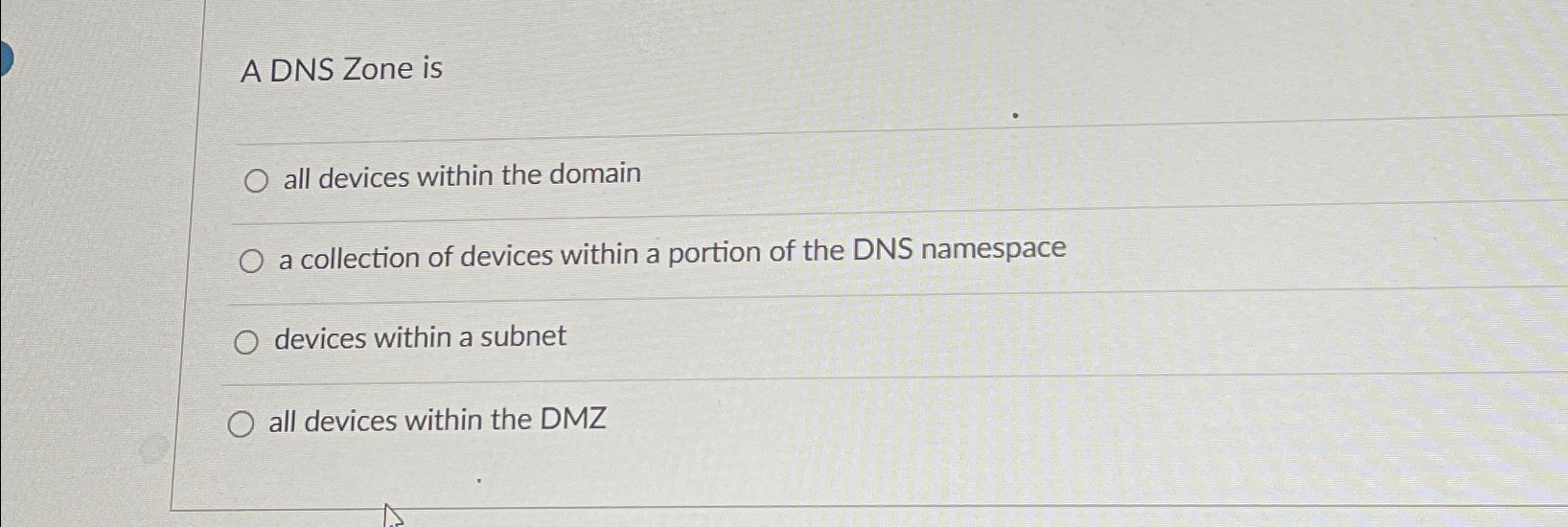 A DNS Zone is all devices within the domain a