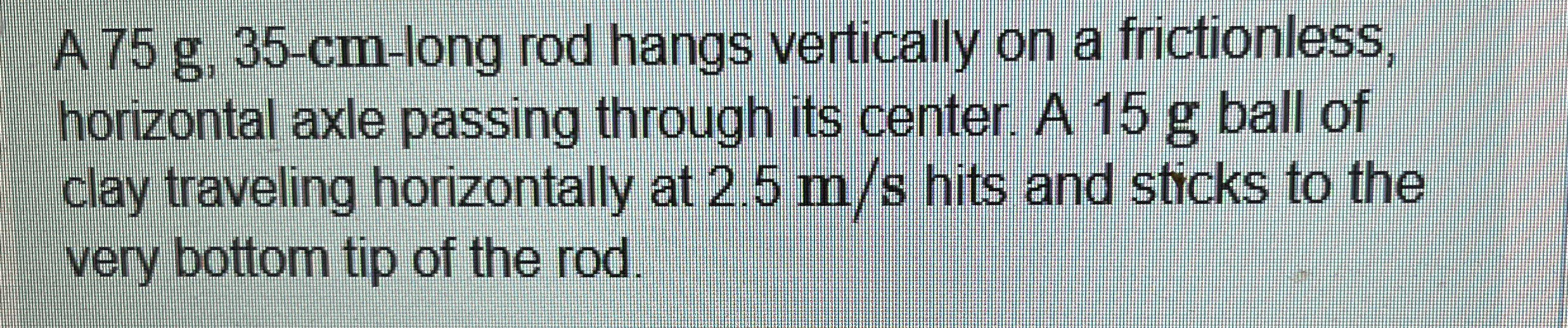 A 7 5 g , 3 5 - c m - long rod hangs vertically