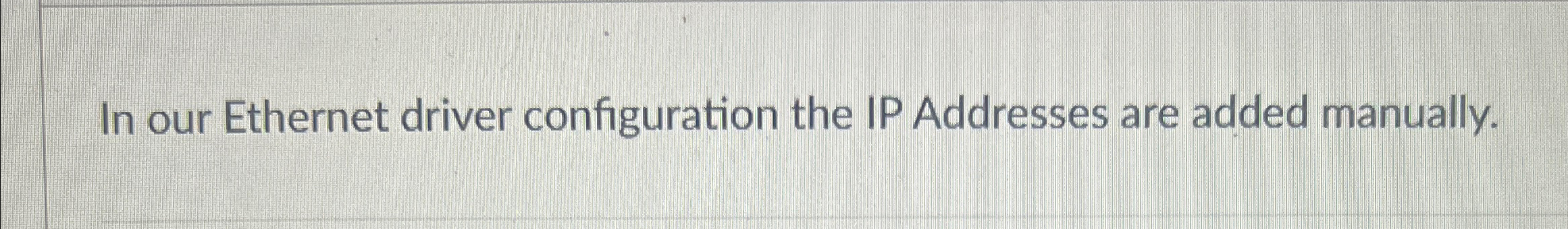 In our Ethernet driver configuration the IP
