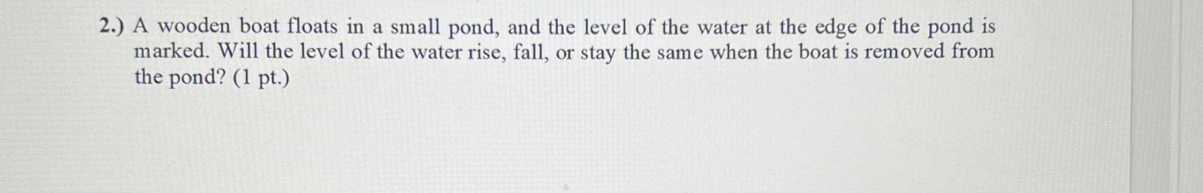2 . ) A wooden boat floats in a small pond, and