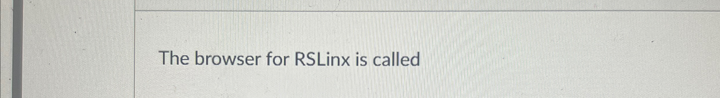 The browser for RSLinx is called