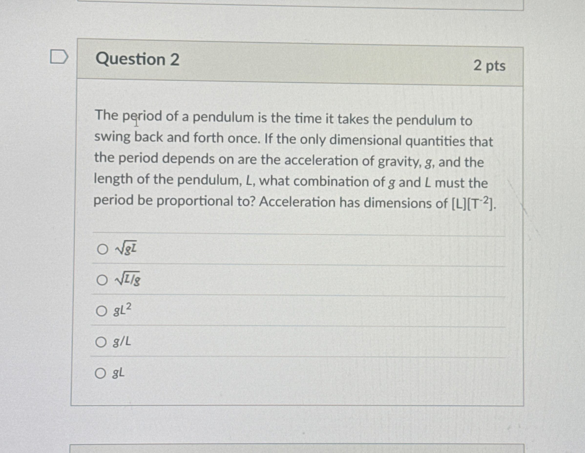 Question 2 2 pts The period of a pendulum is the