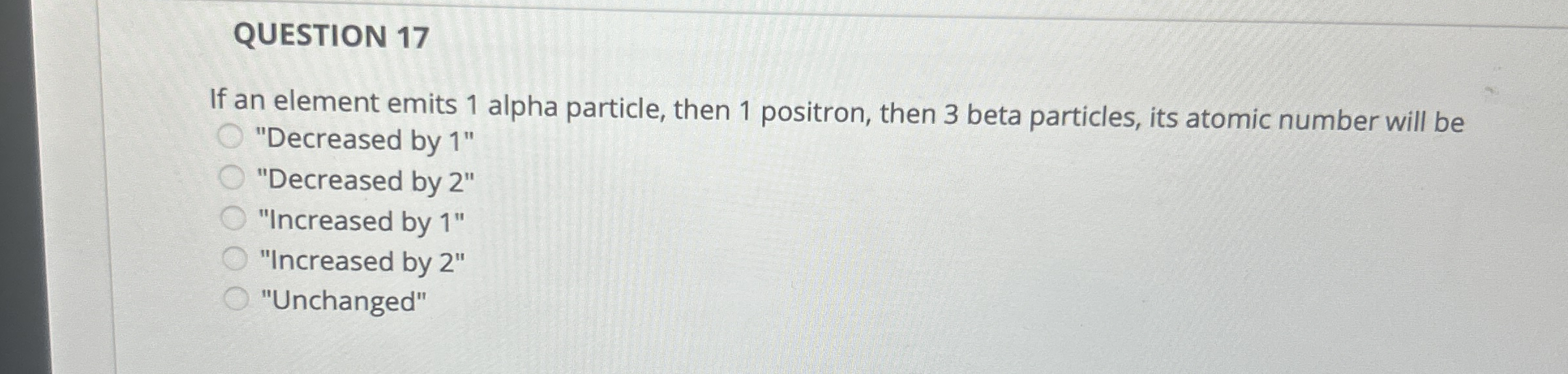 QUESTION 1 7 If an element emits 1 alpha