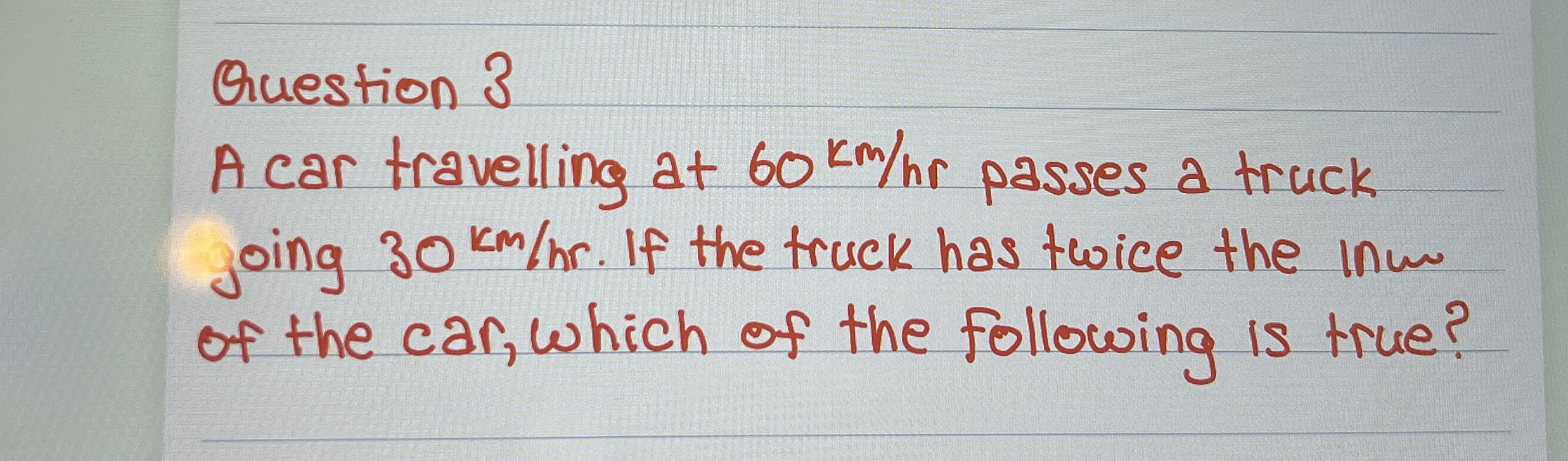 Question 3 A car travelling at 6 0 k m h r passes