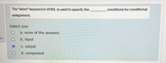 The "when" keyword in VHDL . is used to specify