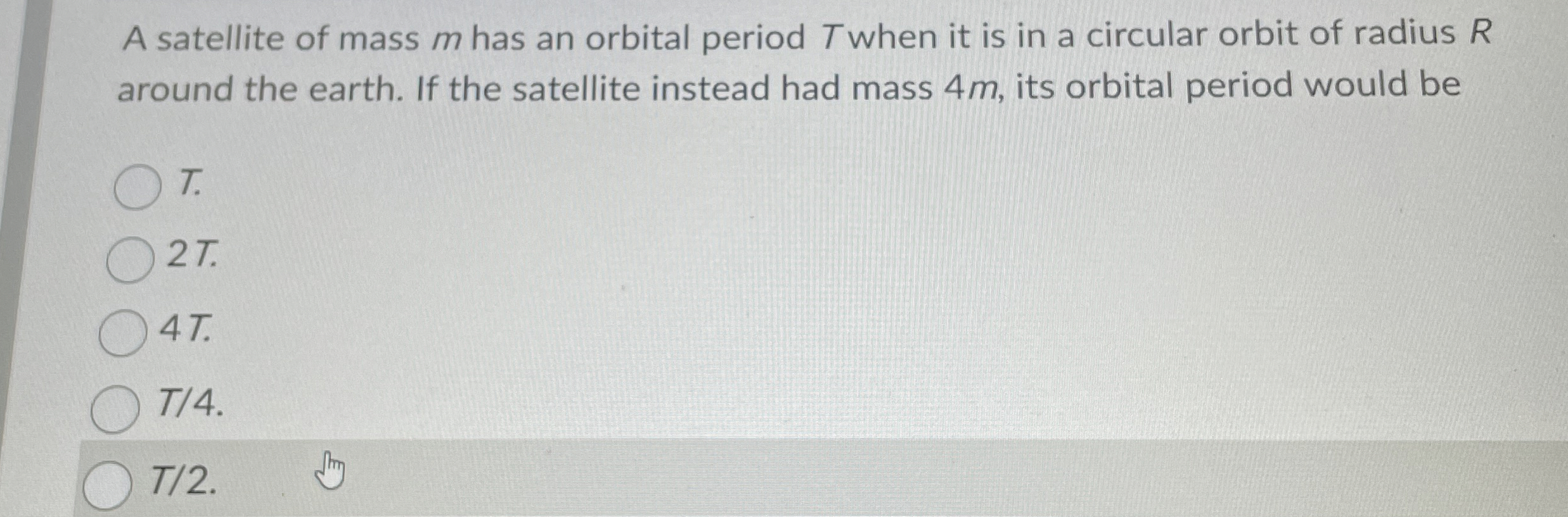 A satellite of mass m has an orbital period T