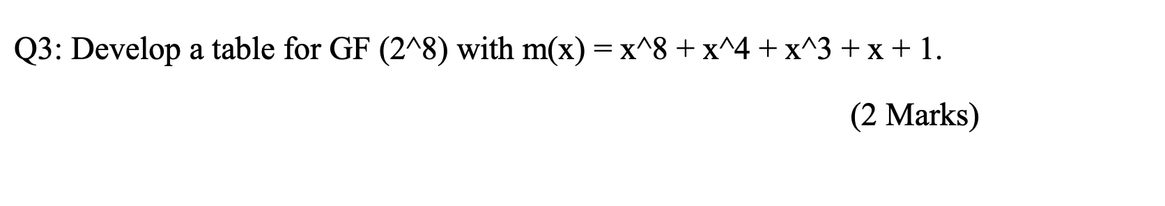 Q 3 : Develop a table for G F ( 2 8 ) with m ( x