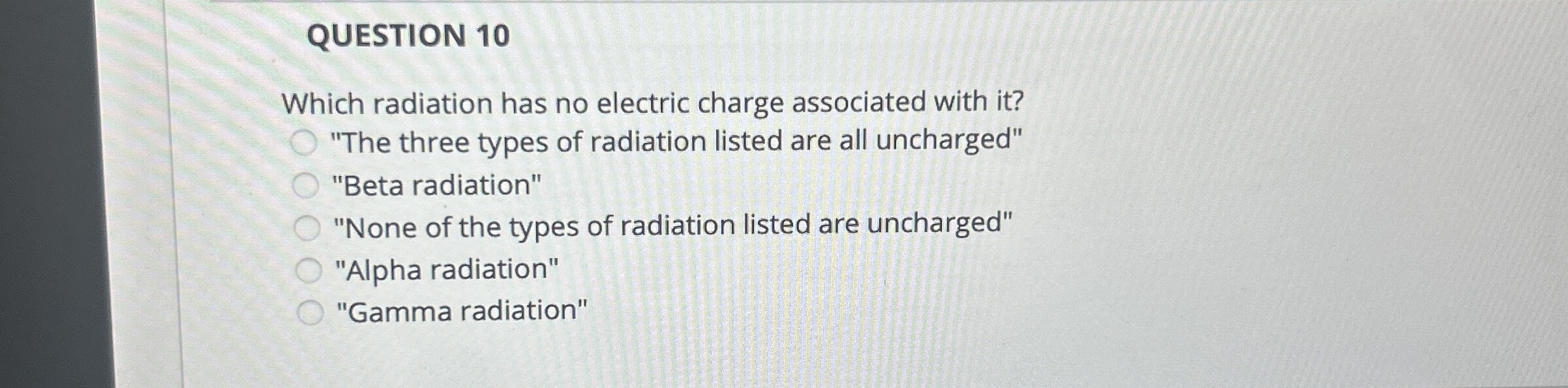 QUESTION 1 0 Which radiation has no electric