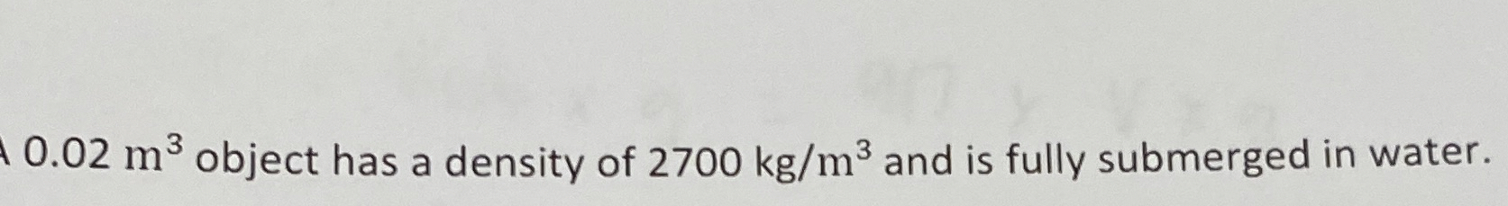 0 . 0 2 m 3 object has a density of 2 7 0 0 k g m