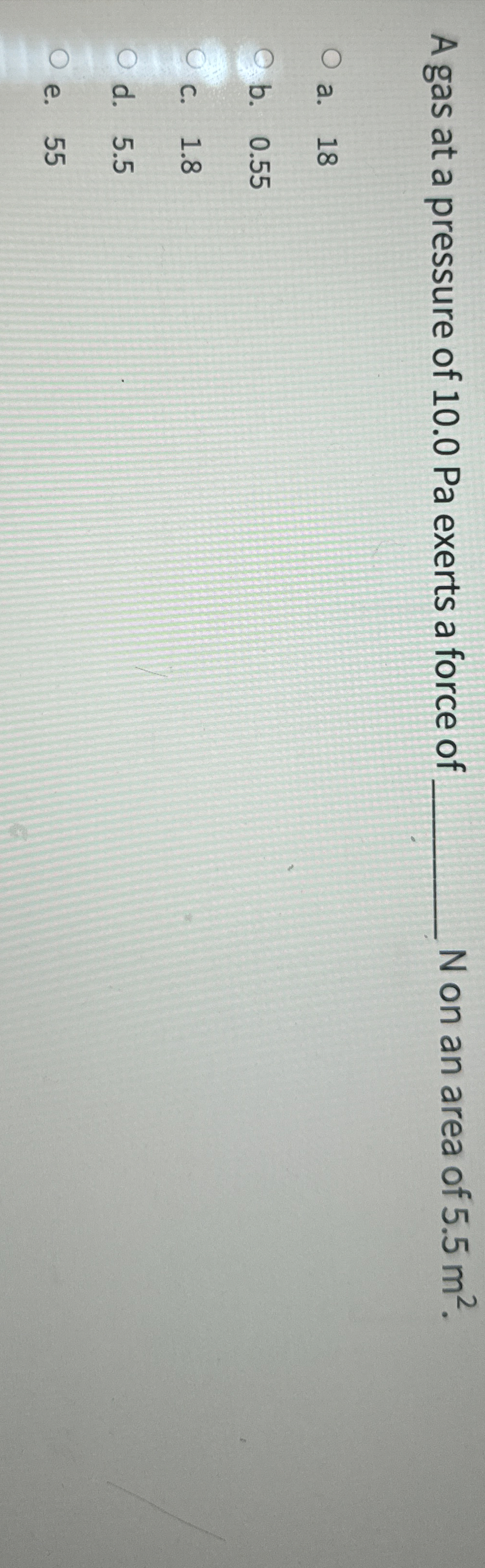 A gas at a pressure of 1 0 . 0 Pa exerts a force