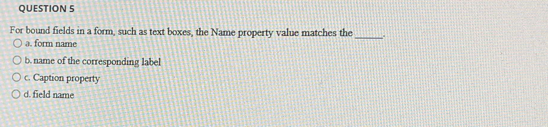 QUESTION 5 For bound fields in a form, such as