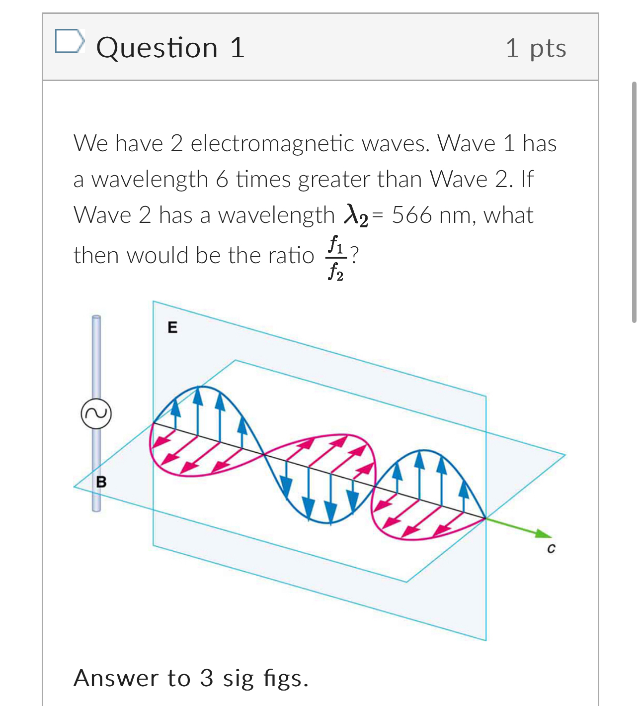 Question 1 1 pts We have 2 electromagnetic waves.