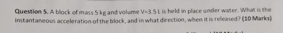 Question 5 . A block of mass 5 kg and volume V =