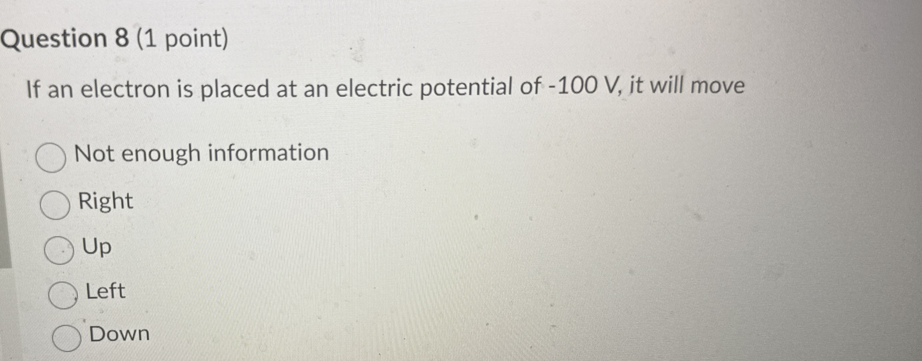 Question 8 ( 1 point ) If an electron is placed