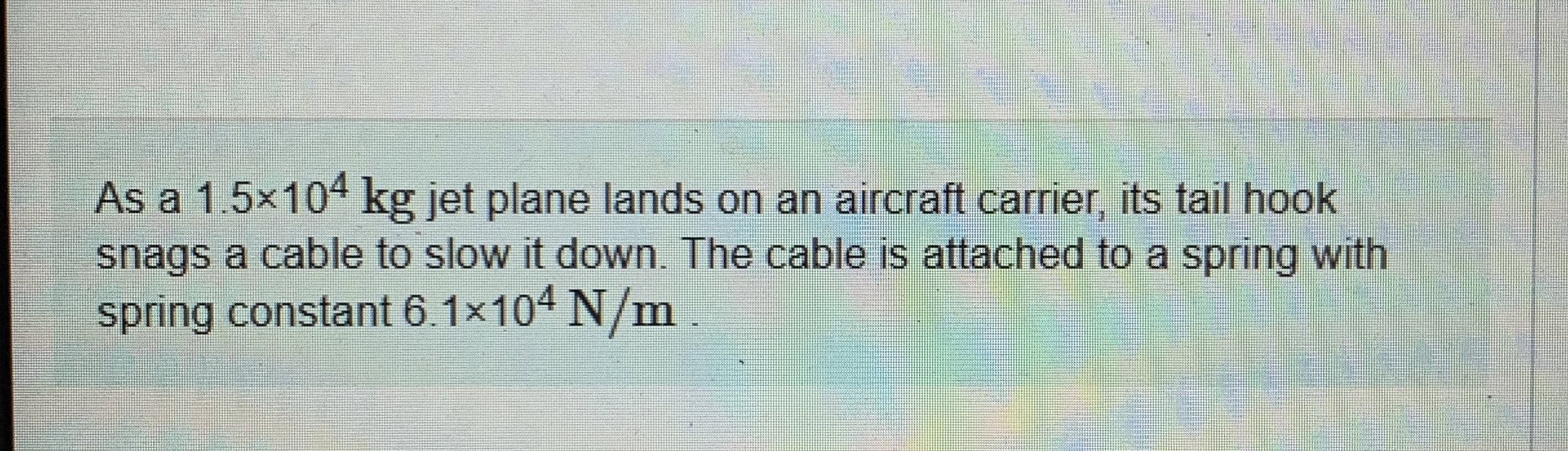 As a 1 . 5 1 0 4 k g jet plane lands on an