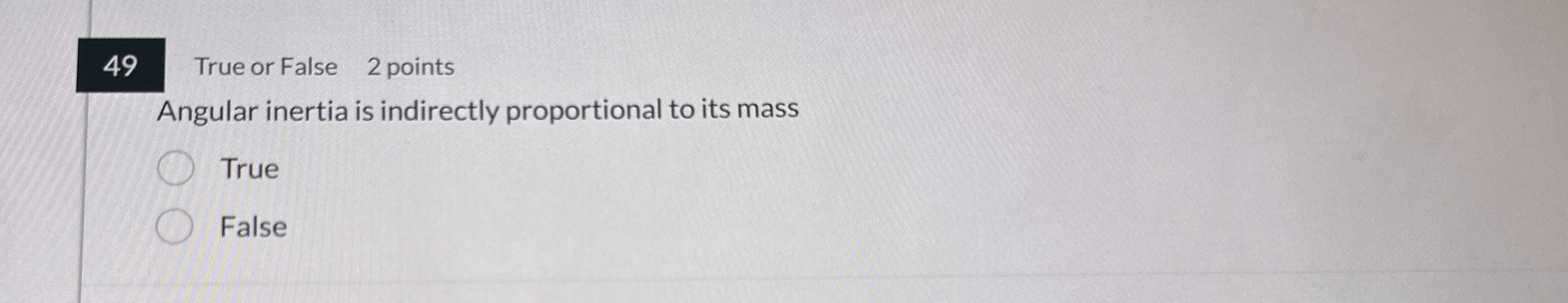 4 9 True or False 2 points Angular inertia is