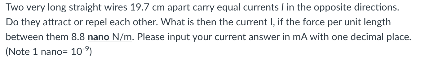 Two very long straight wires 1 9 . 7 cm apart