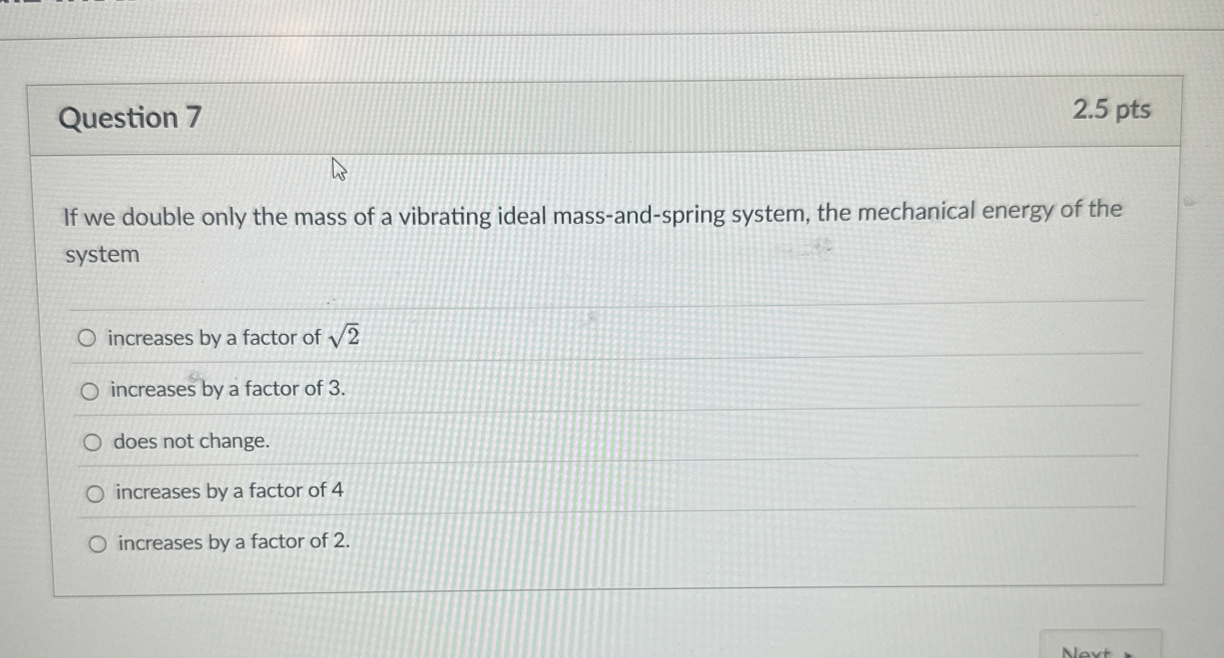Question 7 2 . 5 pts If we double only the mass