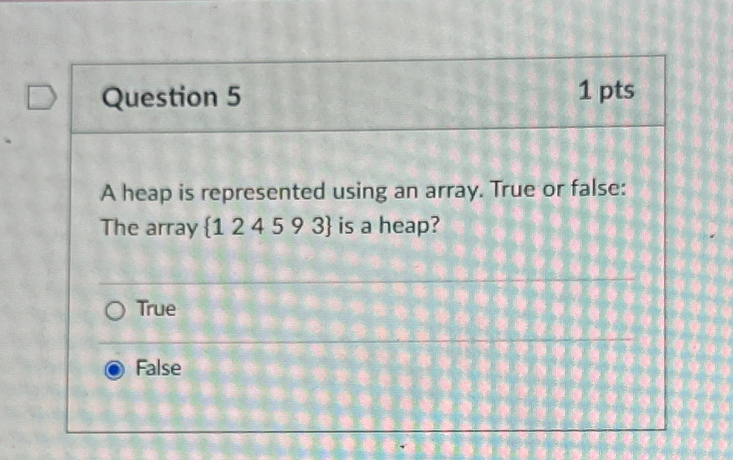 Question 5 1 pts A heap is represented using an