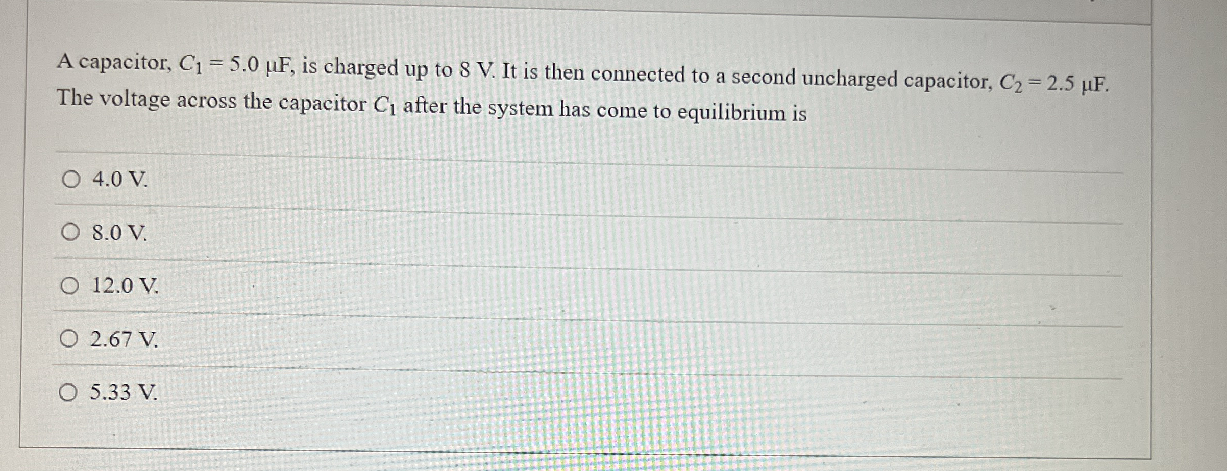 A capacitor, C 1 = 5 . 0 F , is charged up to 8 V