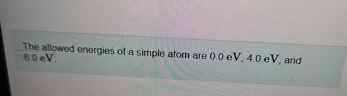 The allowed energies of a simple atom are 0 . 0 e