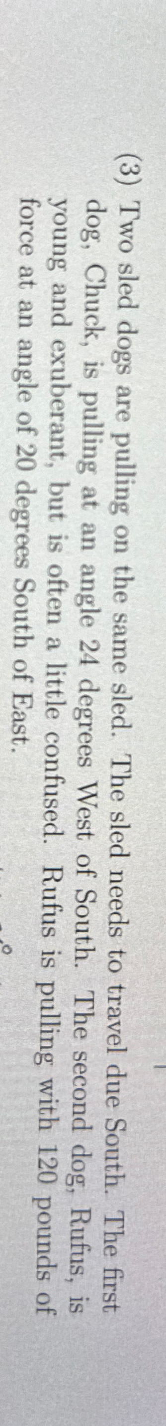 ( 3 ) Two sled dogs are pulling on the same sled.